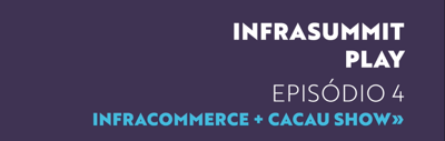 Infrasummit Play - Episódio 04 - Cacau Show